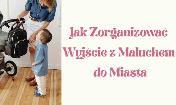 Jak Zorganizować Wyjście z Maluchem do Miasta: Praktyczne Porady dla Aktywnych Mam